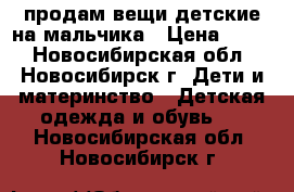 продам вещи детские на мальчика › Цена ­ 150 - Новосибирская обл., Новосибирск г. Дети и материнство » Детская одежда и обувь   . Новосибирская обл.,Новосибирск г.